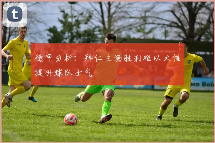 德甲分析：拜仁主场胜利难以大幅提升球队士气