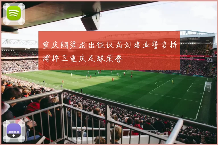 重庆铜梁龙出征仪式刘建业誓言拼搏捍卫重庆足球荣誉
